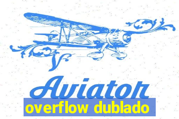 overflow dublado